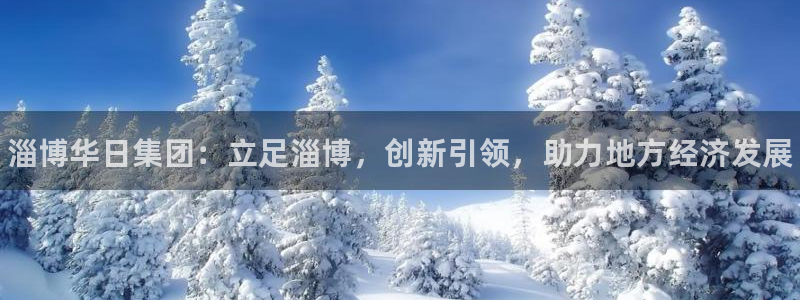 新航娱乐皮皮虾：淄博华日集团：立足淄博，创新引领，